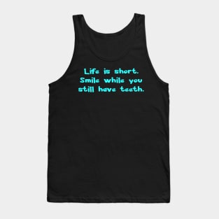 Life is short. Smile while you still have teeth. Tank Top